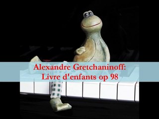 Alexandre Gretchaninoff : Livre d'enfants, op 98 n° 7 et 11