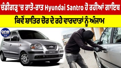ਚੰਡੀਗੜ੍ਹ 'ਚ ਰਾਤੋ-ਰਾਤ Hyundai Santro ਹੋ ਰਹੀਆਂ ਗਾਇਬ, ਕਿਵੇਂ ਸ਼ਾਤਿਰ ਚੋਰ ਦੇ ਰਹੇ ਵਾਰਦਾਤਾਂ ਨੂੰ ਅੰਜਾਮ |