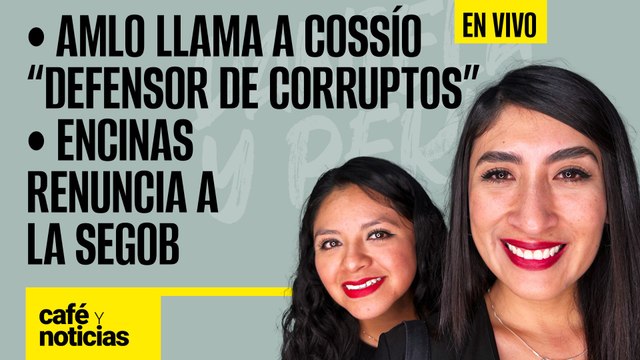 #EnVivo | #CaféYNoticias | AMLO llama a Cossío “defensor de corruptos” | Encinas renuncia a la Segob