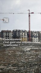 Concrètement, c'est quoi une colonie israélienne ?