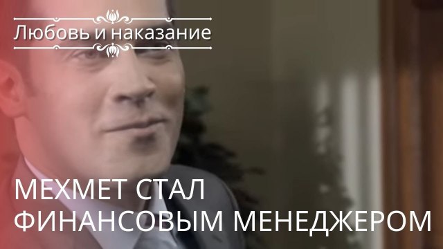 Мехмет стал финансовым менеджером | Любовь и наказание - серия 23