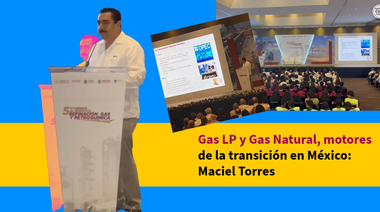 Gas LP y Gas Natural, motores de la transición en México: Maciel Torres