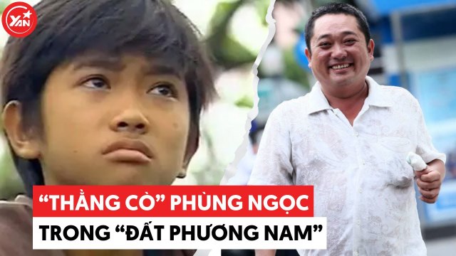 Cuộc sống của Thằng Cò - Phùng Ngọc trong Đất Phương Nam sau 26 năm ra sao?