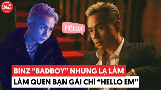 Binz mang danh Badboy mà làm quen bạn gái thì chỉ biết Hello em