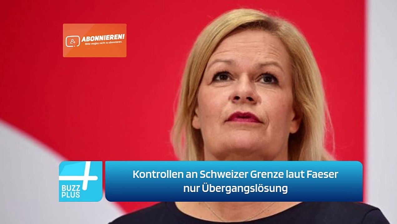 Kontrollen an Schweizer Grenze laut Faeser nur Übergangslösung