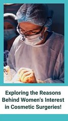 Exploring the Reasons Behind Women's Interest in Cosmetic Surgeries!