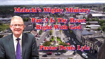 Malachi's Mighty Ministry Series with Pastor Denis Lyle Part 3 Is Thy Heart Right With God