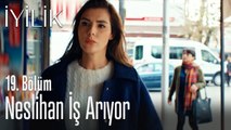 Neslihan iş arıyor - İyilik 19. Bölüm