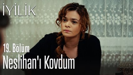 Neslihan'ı kovdum - İyilik 19. Bölüm