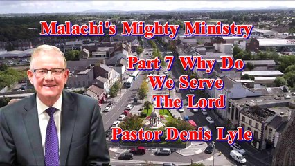 Malachi's Mighty Ministry Series with Pastor Denis Lyle Part 7 Why Do We Serve The Lord