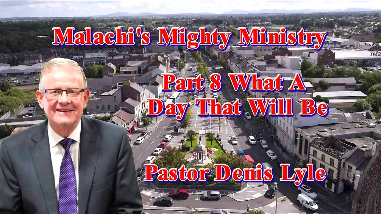 Malachi's Mighty Ministry Series with Pastor Denis Lyle Part 8 What A Day That Will Be