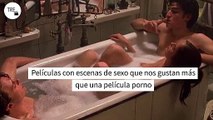 Películas con escenas de sexo que nos gustan más que una película porno