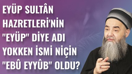 Eyüp Sultân Hazretleri'nin "Eyüp" Diye Adı Yokken İsmi Niçin "Ebû Eyyûb" Oldu?