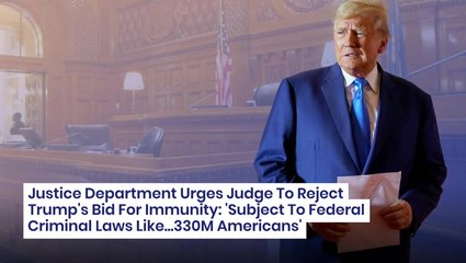 Justice Department Urges Judge To Reject Trump's Bid For Immunity: 'Subject To Federal Criminal Laws Like...330M Americans'
