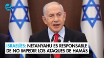 Israel considera que Netanyahu es responsable de no impedir los atentados de Hamás