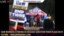 UAW workers striking in Chicago question their place in EV future - 1breakingnews.com