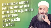 Bir Arkadaş Benden Öyle Bir Konuda Duâ İstedi ki Bu Yaşa Geldim Onu İstemek Bana Nasîb Olmadı!