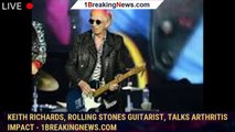 Keith Richards, Rolling Stones guitarist, talks arthritis impact - 1breakingnews.com