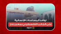 توافد المساعدات الإنسانية على الجانب الفلسطيني بمعبر رفح