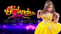 Yolanda Ivon NO VAS A CAMBIAR ESTRENO 2023✓✓✓