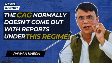 “The CAG normally doesn’t come out with reports under this regime”, Pawan Khera |