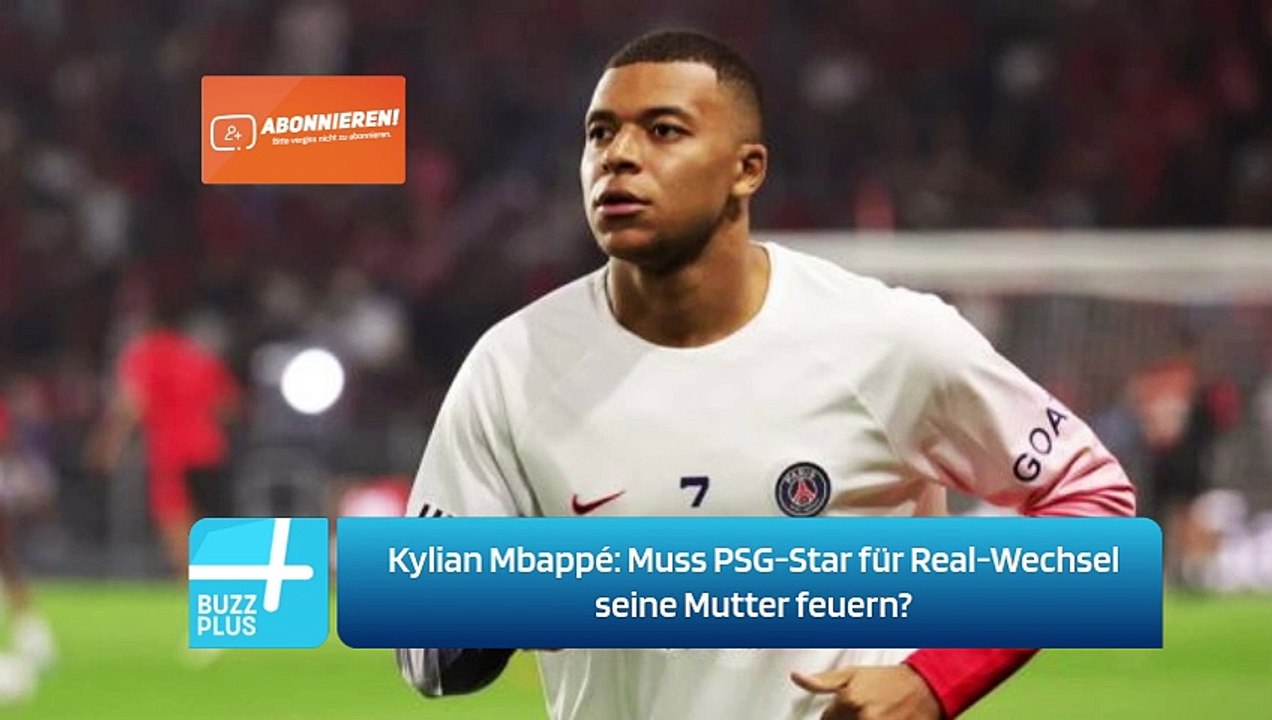Kylian Mbappé: Muss PSG-Star für Real-Wechsel seine Mutter feuern?
