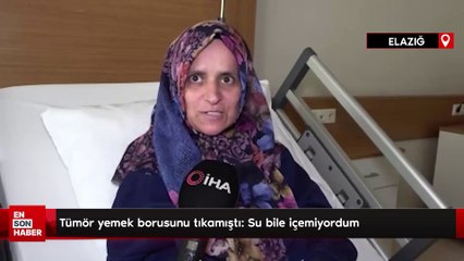 Tümör yemek borusunu tıkamıştı: Su bile içemiyordum