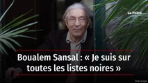 Boualem Sansal : « Je suis sur toutes les listes noires »