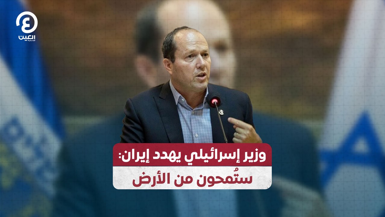 وزير إسرائيلي يهدد إيران: ستُمحون من الأرض