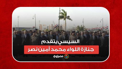 السيسي يتقدم جنازة اللواء محمد أمين نصر