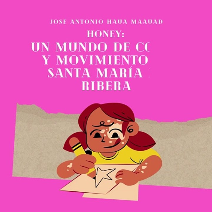 Jose Antonio Haua Maauad: Honey: Un Mundo de Color y Movimiento en Santa María La Ribera (parte 1)