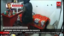 Hombre golpea a menor en Oaxaca; padre del menor dio golpiza al agresor