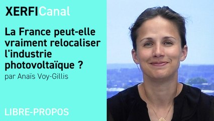 La France peut-elle vraiment relocaliser l'industrie photovoltaïque ? [Anaïs Voy-Gillis]