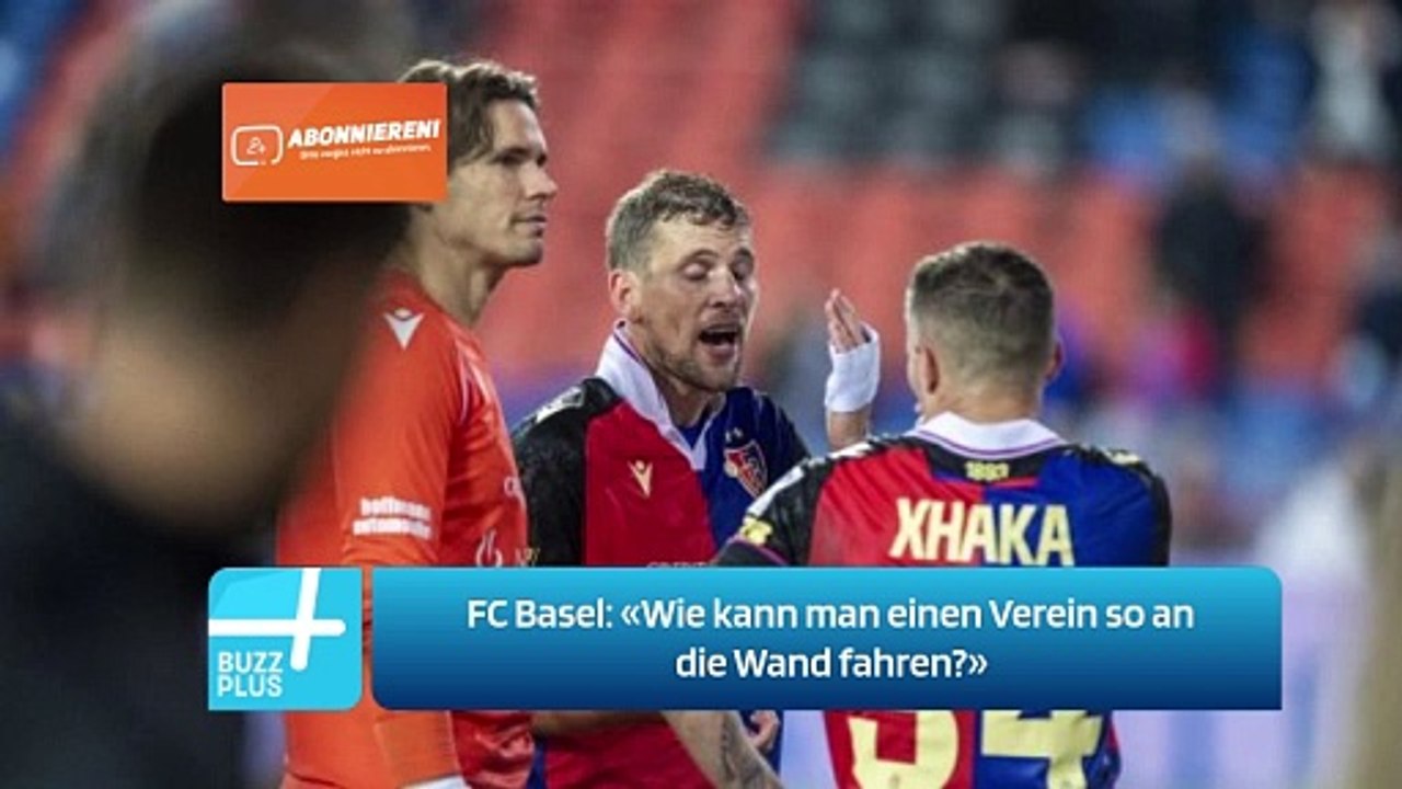 FC Basel: «Wie kann man einen Verein so an die Wand fahren?»