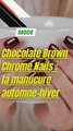 « Chocolate Brown Chrome Nails » : La manucure gourmande de cet automne-hiver