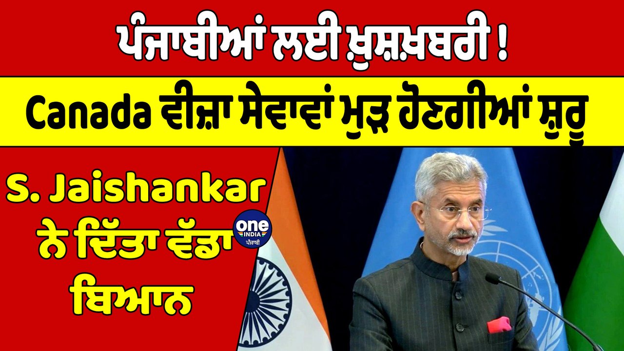 ਪੰਜਾਬੀਆਂ ਲਈ ਖ਼ੁਸ਼ਖ਼ਬਰੀ!Canada ਵੀਜ਼ਾ ਸੇਵਾਵਾਂ ਮੁੜ ਹੋਣਗੀਆਂ ਸ਼ੁਰੂ,S.Jaishankarਨੇ ਦਿੱਤਾ ਬਿਆਨ|OneIndia Punjabi