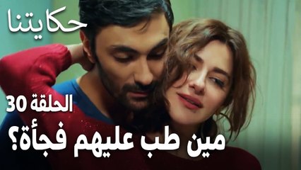 مسلسل حكايتنا الحلقة 30 - مين طب عليهم فجأة؟