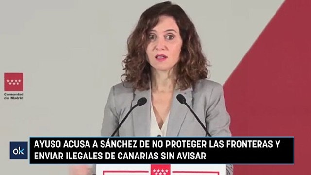 Ayuso acusa a Sánchez de no proteger las fronteras y enviar ilegales de Canarias sin avisar