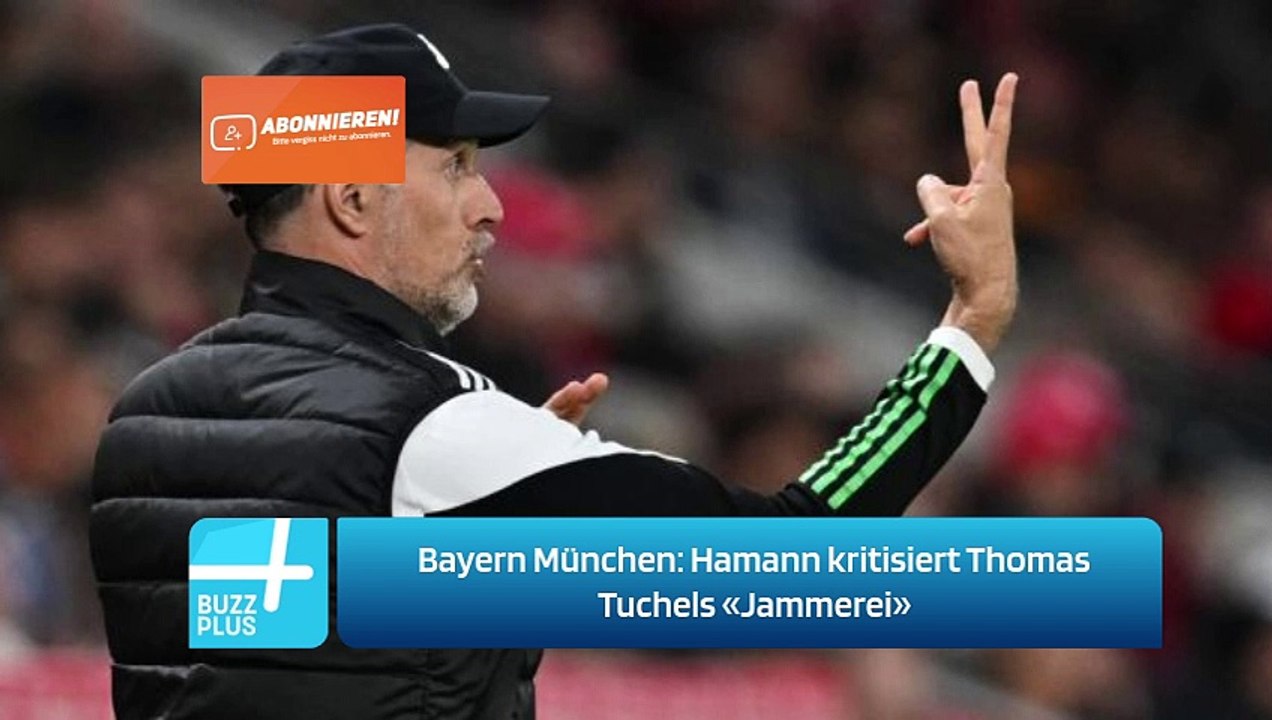 Bayern München: Hamann kritisiert Thomas Tuchels «Jammerei»