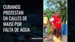 Cubanos protestan en calles de Maisí por falta de agua.