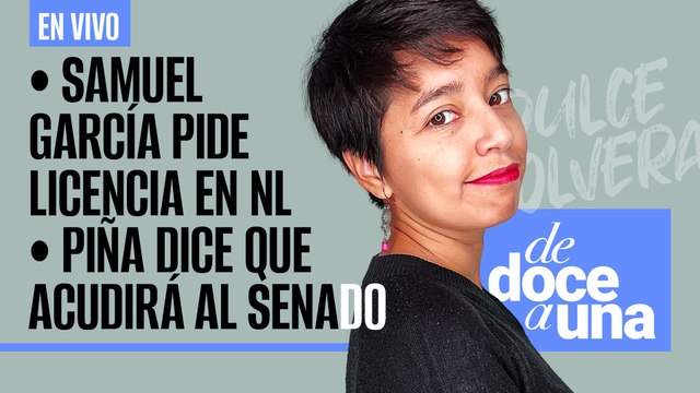 #EnVivo | #DeDoceAUna | Samuel García pide licencia en NL | Piña dice que acudirá al Senado