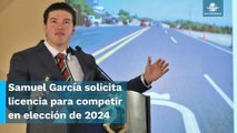 Samuel García busca la presidencia en 2024; ya pidió licencia