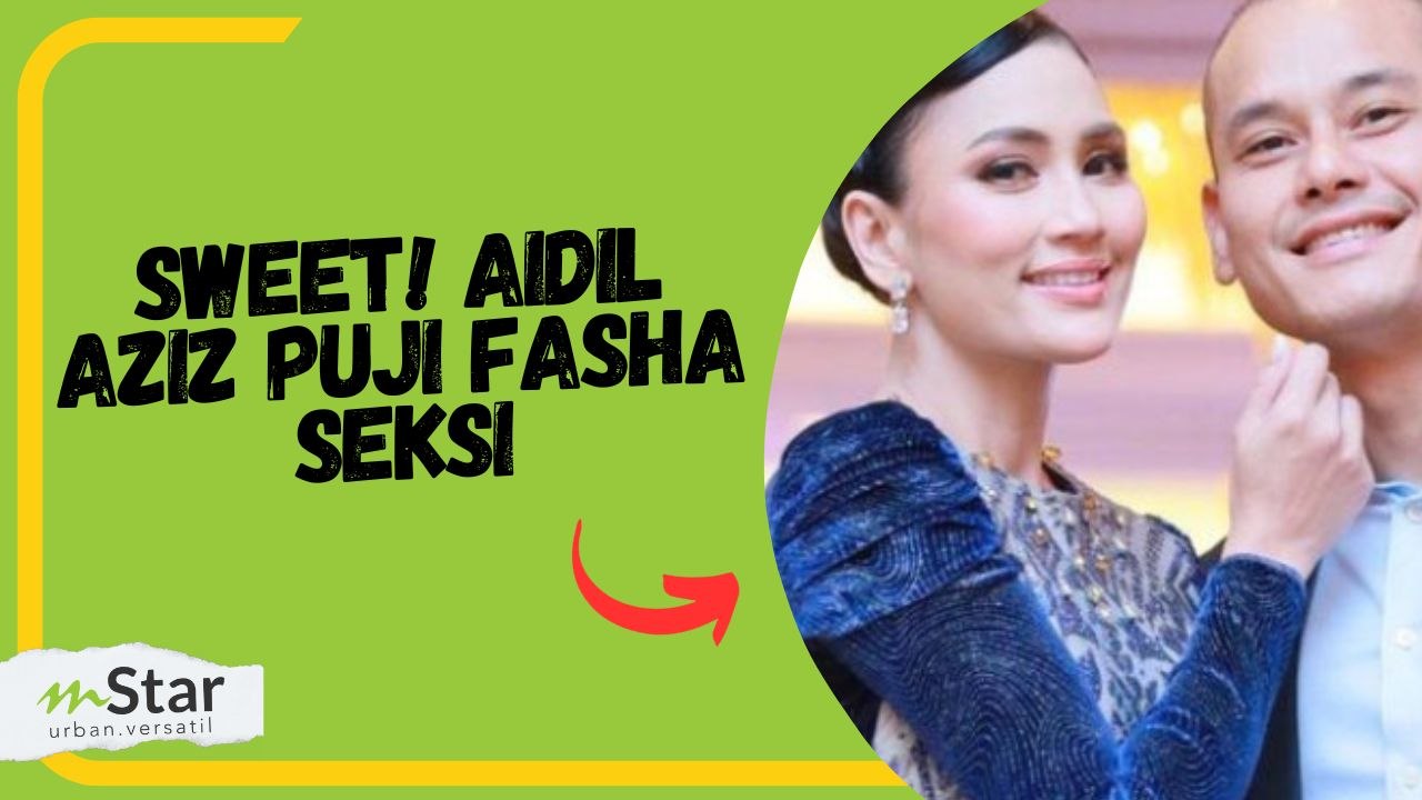 Aidil Aziz puji Fasha Sandha sentiasa seksi, tak peduli apa orang cakap fasal isteri