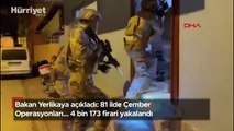Bakan Yerlikaya açıkladı: 81 ilde Çember Operasyonları... 4 bin 173 firari yakalandı