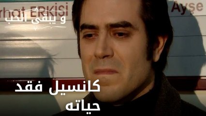 كانسيل فقد حياته| مسلسل و يبقى الحب - الحلقة 46