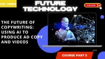 The Future of Copywriting Using AI to Produce Ad Copy and Videos part 5