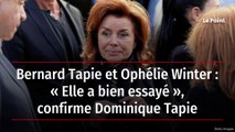 Bernard Tapie et Ophélie Winter : « Elle a bien essayé », confirme Dominique Tapie