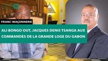 [#Reportage] Franc-maçonnerie : Ali Bongo out, Jacques Denis Tsanga aux commandes de la Grande Loge du #Gabon