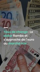 Taux de change : Le dollar flambe et s'approche de l'euro au marché noir