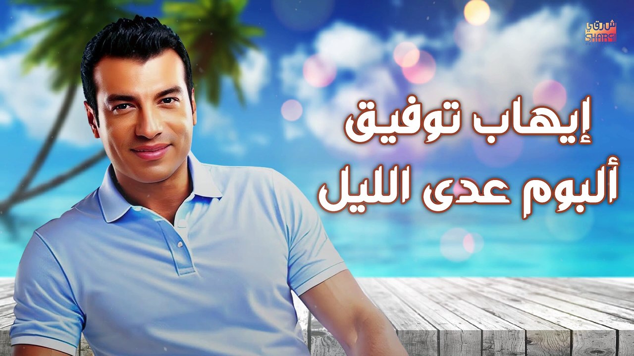Ehab Tawfik - Ada Al Lail Album | إيهاب توفيق - البوم عدى الليل